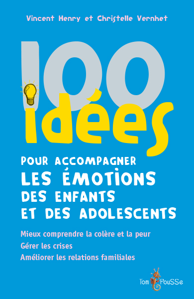 100 IDEES POUR ACCOMPAGNER LES EMOTIONS DES ENFANTS ET DES ADOLESCENTS : MIEUX COMPRENDRE LA COLERE ET LA PEUR, GERER LES CRISES, AMELIORER LES RELATIONS FAMILIALES