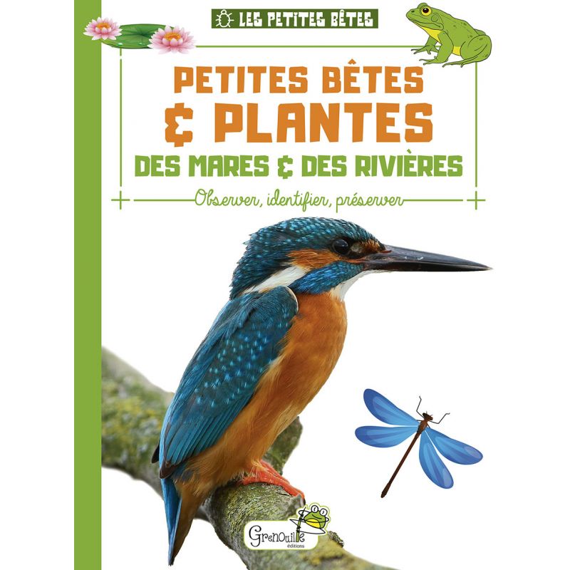 PETITES BETES & PLANTES DES MARES & DES RIVIERES : OBSERVER, IDENTIFIER, PRESERVER
