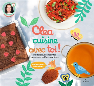 CLEA CUISINE AVEC TOI ! : 30 DELICIEUSES RECETTES SUCREES ET SALEES POUR TOUS