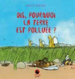 DIS, POURQUOI LA TERRE EST POLLUEE ?