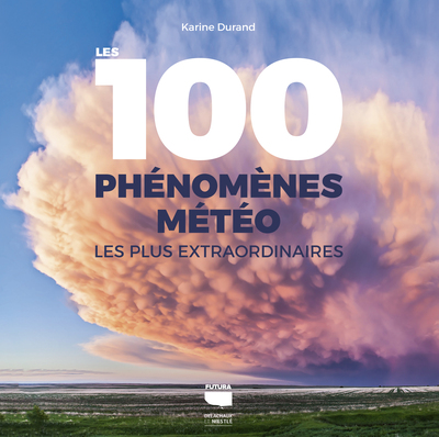 LES 100 PHENOMENES METEO LES PLUS EXTRAORDINAIRES