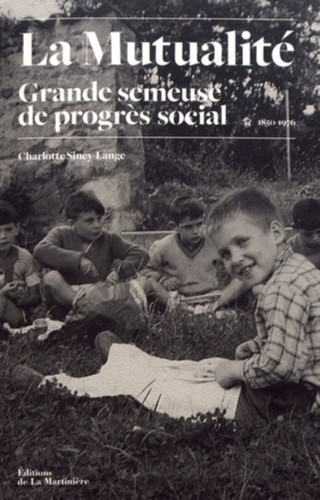 LA MUTUALITE, GRANDE SEMEUSE DE PROGRES SOCIAL. HISTOIRE DES UVRES SOCIALES MUTUALISTES (1850-1976)