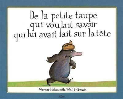 De la petite taupe qui voulait savoir qui lui avait fait sur la tête De la petite taupe qui voulait savoir qui lui avait fait sur la tête