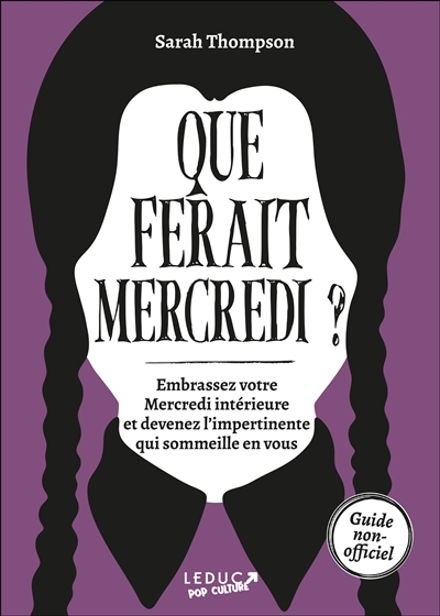 Que ferait Mercredi ? : embrassez votre Mercredi intérieure et devenez l