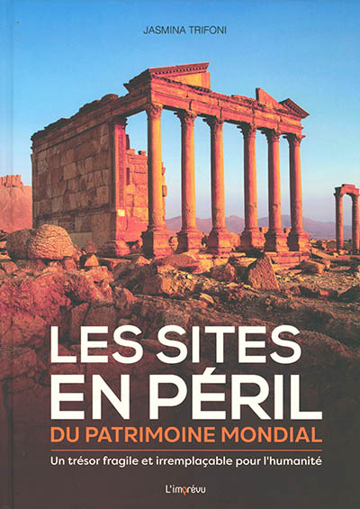LES SITES EN PERIL DU PATRIMOINE MONDIAL : UN TRESOR FRAGILE ET IRREMPLACABLE POUR L