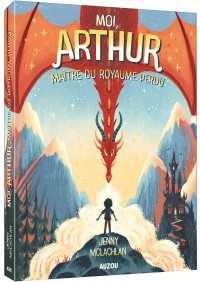 Moi, arthur - Moi, arthur, maître du royaume perdu tome 1