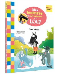 Mes lectures de 1re primaire avec loup - Mes lectures de 1re primaire avec loup - Tous à l'eau !